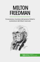 Milton Friedman, Economista vincitore del premio Nobel e sostenitore del libero mercato