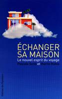 ECHANGER SA MAISON - UNE NOUVELLE PHILOSOPHIE DU, le nouvel esprit du voyage