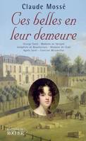 Ces belles en leur demeure, George Sand à Nohant, Mme de Sévigné à Grignan, Joséphine de Beauharnais à La Malmaison...