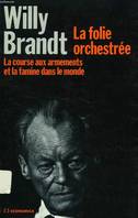 La Folie orchestrée - la course aux armements et la famine dans le monde, la course aux armements et la famine dans le monde