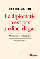 La diplomatie n’est pas un dîner de gala, Mémoires d'un ambassadeur