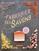 Fabriquer ses savons, 100 % nourrissants naturels