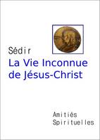 LA VIE INCONNUE DE JESUS-CHRIST