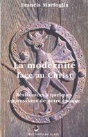 La modernité face au Christ, résistances à quelques oppressions de notre époque