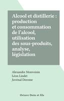 Alcool et distillerie : production et consommation de l'alcool, utilisation des sous-produits, analyse, législation