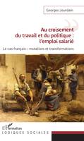 Au croisement du travail et du politique, l'emploi salarié, Le cas français, mutations et transformations