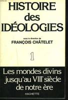 1, Les  Mondes divins jusqu'au VIII* siècle de notre ère, Histoire des idéologies. Les mondes divins jusqu'au VIIIe siècle de notre ère.  Tome I