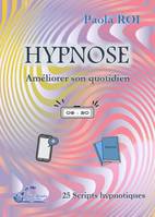 HYPNOSE Améliorer son quotidien, 25 scripts hypnotiques