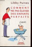 Comment ne pas élever des enfants parfaits, guide des trois à huit ans à l'intention des parents flemmards