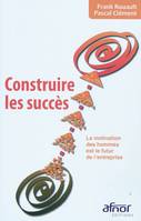 Construire les succès, La motivation des hommes est le futur de l'entreprise.