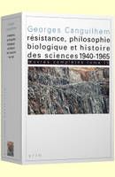 Oeuvres complètes, 4, Œuvres complètes Tome IV: Résistance, philosophie biologique et histoire des sciences 1940-1965