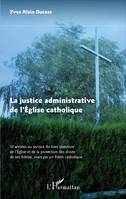 La justice administrative de l'Eglise catholique, 50 années au service du bien commun de l'Eglise et de la protection des droits de ses fidèles, vues par un fidèle catholique