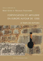 Fortification et artillerie en Europe autour de 1500 : le temps des ruptures, Actes du colloque international organisé les 11 et 12 décembre 2015 à Epinal et à Châtel-sur-Moselle