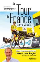 Le Tour de France côté verso, 30 ans d'organisation du Tour par Jean-Louis Pagès Directeur des sites