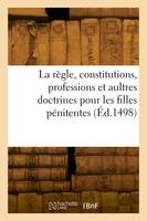 La règle, constitutions, professions et aultres doctrines pour les filles pénitentes