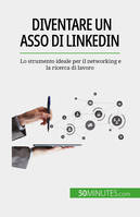 Diventare un asso di LinkedIn, Lo strumento ideale per il networking e la ricerca di lavoro