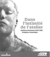 Dans l'intimité de l'atelier / Adolphe Victor Geoffroy-Dechaume (1816-1892) : exposition, Paris, Cit, Geoffroy-Dechaume, 1816-1892, sculpteur romantique