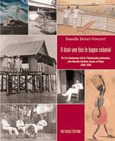 Il était une fois le bagne colonial, Vie d'un fonctionnaire civil de l'Administration pénitentiaire entre Nouvelle-Calédonie, Guyane et Afrique (1890-1945)