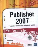 Publisher 2007 - 7 exercices complets pour maîtriser le logiciel, 7 exercices complets pour maîtriser le logiciel