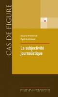 La subjectivité journalistique, Onze leçons sur le rôle de l'individualité dans la production de l'information