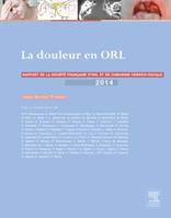 La douleur en ORL, Rapport 2014 de la Société française d'ORL et de chirurgie cervico-faciale