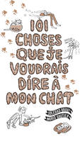 101 CHOSES QUE JE VOUDRAIS DIRE A MON CHAT