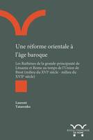 Une réforme orientale à l'âge baroque, LES RUTHÈNES DE LA GRANDE-PRINCIPAUTÉ DE LITUANIE ET ROME AU TEMPS DE L¿UNION DE