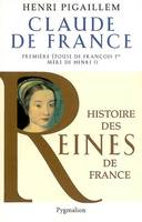 Histoire des reines de France., Histoire des reines de France - Claude de France, Première épouse de François Ier