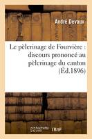 Le pélerinage de Fourvière : discours prononcé au pelerinage du canton de la Tour du Pin, à Notre-Dame de Fourvière le 30 septembre 1896