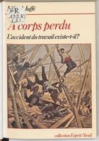 A corps perdu. L'accident du travail existe-t-il ?, l'accident du travail existe-t-il ?