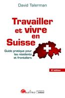 Travailler et vivre en Suisse / guide pratique pour les résidents et frontaliers, GUIDE PRATIQUE POUR LES RESIDENTS ET FRONTALIERS
