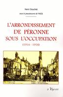 L'ARRONDISSEMENT DE PÉRONNE SOUS L'OCCUPATION (1914-1918) - Tome 1