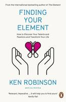 Finding Your Element: How To Discover Your Talents And Passions And Transform Your Life