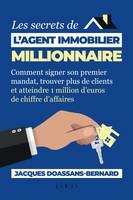 Les secrets de l’agent immobilier millionnaire, Comment signer son premier mandat, trouver plus de clients et atteindre 1 million d’euros de chiffre