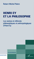 Henri Ey et la philosophie, Les racines et référents philosophiques et anthropologiques d'Henri Ey