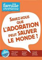 FAMILLE CHRETIENNE HORS SERIE 11, savez vous que l'adoration peut sauver le monde