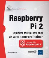 Raspberry Pi 2, Exploitez tout le potentiel de votre nano-ordinateur