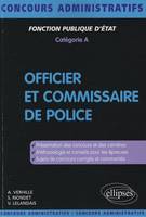 Officier et commissaire de police, catégorie A, présentation des concours et des carrières, méthodologie et conseils pour les épreuves...