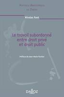 Le travail subordonné entre droit privé et droit public. Volume 85, Nouvelle Bibliothèque de Thèses