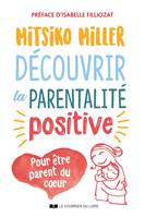 Découvrir la parentalité positive - Pour être parent du c?ur, Pour être parent du c ur