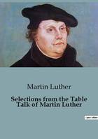 Selections from the Table Talk of Martin Luther