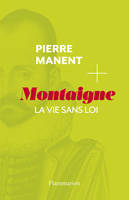 Montaigne. La vie sans loi