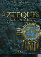 Aztèques l'épopée des peuples du Mexique, l'épopée des peuples du Mexique