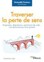 Traverser la perte de sens, Angoisse, dépression, sentiment de vide... Les épreuves qui font grandir