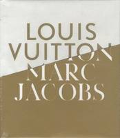 Louis Vuitton / Marc Jacobs: In Association with the Musee des Arts Decoratifs, Paris /anglais