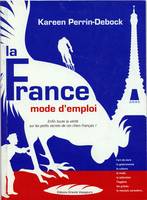 La France, mode d'emploi - enfin toute la vérité sur les petits secrets de ces chers Français !, enfin toute la vérité sur les petits secrets de ces chers Français !