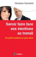 Savoir faire face aux émotions au travail. 2e éd. - Du petit incident au gros choc, Du petit incident au gros choc