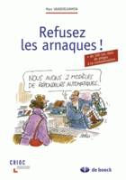 Refusez les arnaques !, + de 100 cas réels de pièges à la consommation