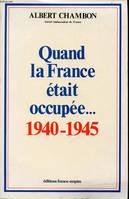 Quand la France était occupée-- 1940-1945, 1940-1945