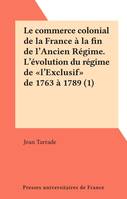 Le commerce colonial de la France à la fin de l'Ancien Régime. L'évolution du régime de 